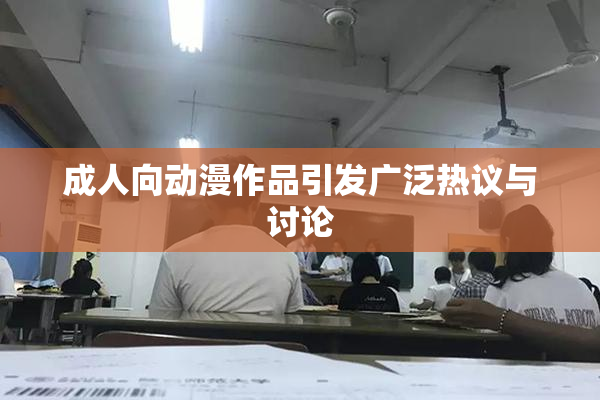 成人向动漫作品引发广泛热议与讨论