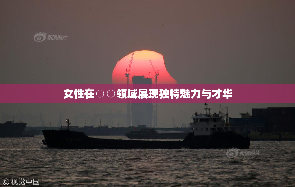 女性在○○领域展现独特魅力与才华