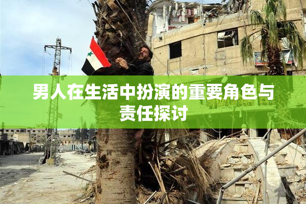 男人在生活中扮演的重要角色与责任探讨