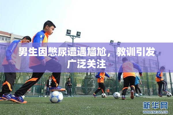 男生因憋尿遭遇尴尬，教训引发广泛关注