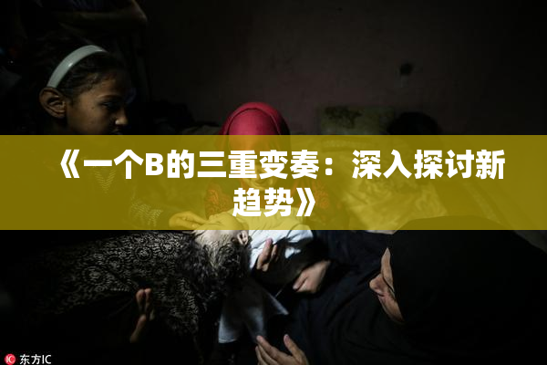 《一个B的三重变奏：深入探讨新趋势》