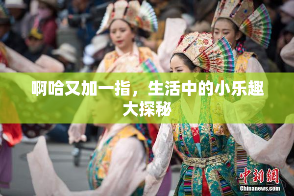啊哈又加一指，生活中的小乐趣大探秘