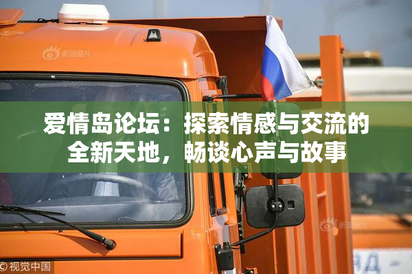 爱情岛论坛：探索情感与交流的全新天地，畅谈心声与故事