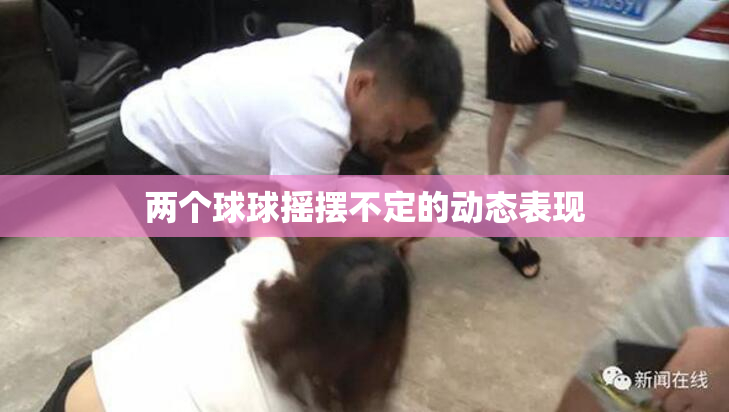 两个球球摇摆不定的动态表现