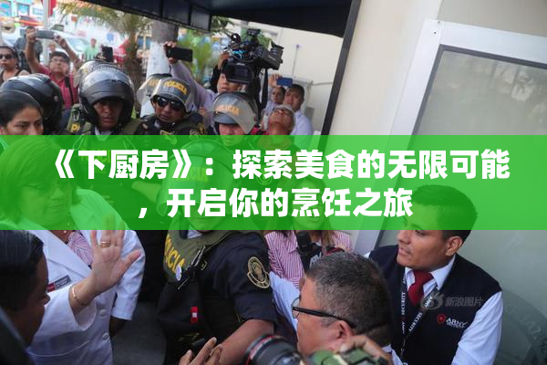 《下厨房》：探索美食的无限可能，开启你的烹饪之旅