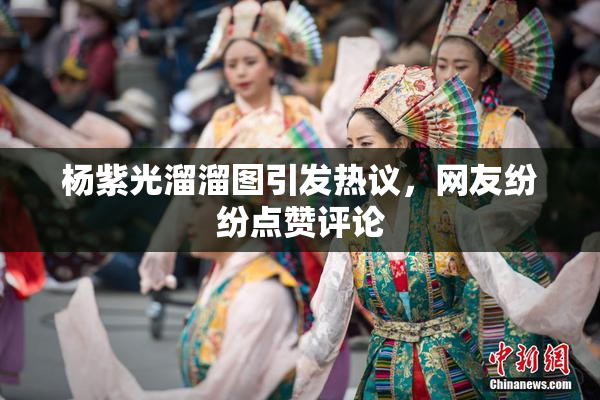 杨紫光溜溜图引发热议，网友纷纷点赞评论