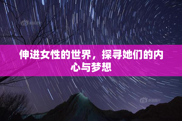 伸进女性的世界，探寻她们的内心与梦想