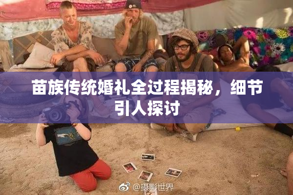 苗族传统婚礼全过程揭秘，细节引人探讨