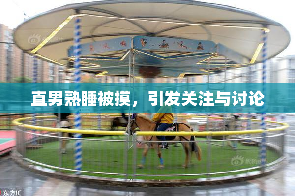 直男熟睡被摸，引发关注与讨论