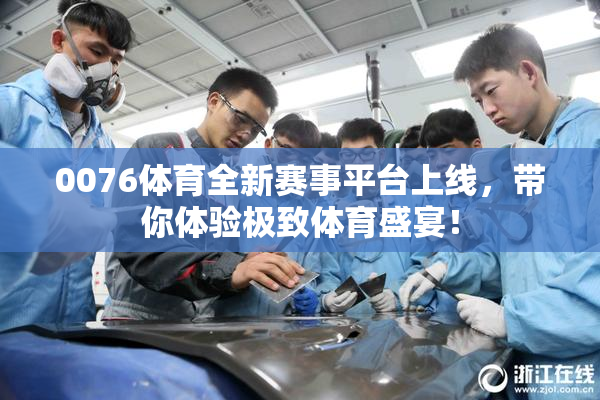 0076体育全新赛事平台上线，带你体验极致体育盛宴！