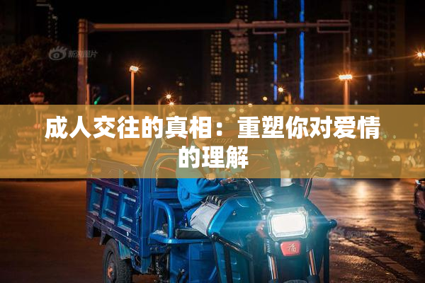 成人交往的真相：重塑你对爱情的理解
