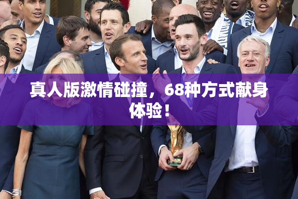 真人版激情碰撞，68种方式献身体验！