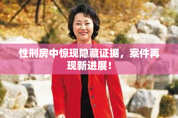性刑房中惊现隐藏证据，案件再现新进展！