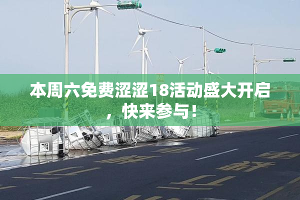 本周六免费涩涩18活动盛大开启，快来参与！