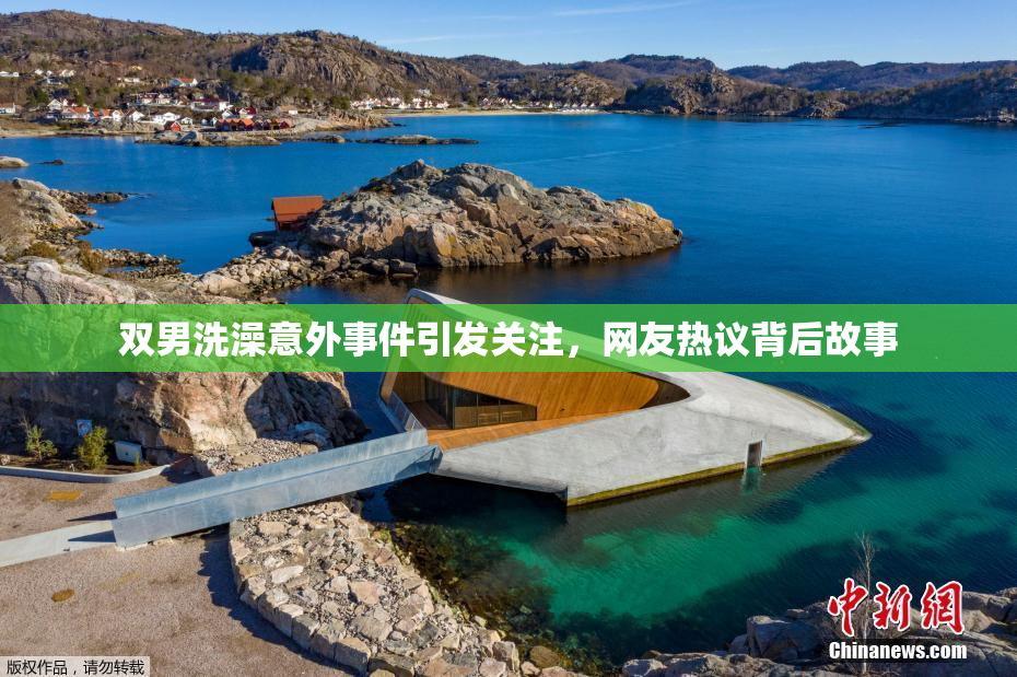 双男洗澡意外事件引发关注，网友热议背后故事