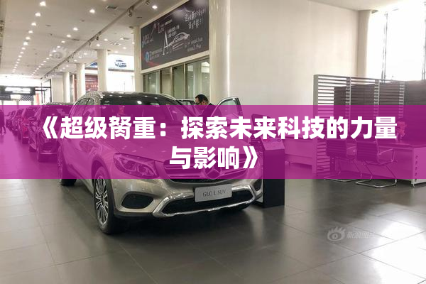 《超级胬重：探索未来科技的力量与影响》