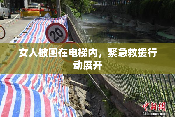 女人被困在电梯内，紧急救援行动展开