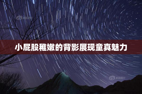 小屁股稚嫩的背影展现童真魅力