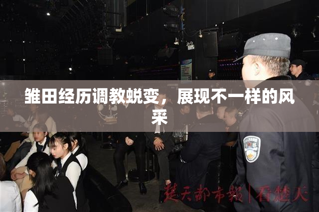 雏田经历调教蜕变，展现不一样的风采
