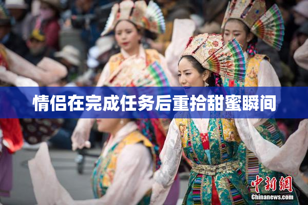 情侣在完成任务后重拾甜蜜瞬间