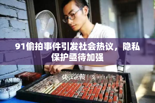 91偷拍事件引发社会热议，隐私保护亟待加强