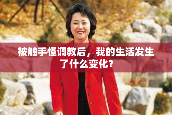 被触手怪调教后，我的生活发生了什么变化？