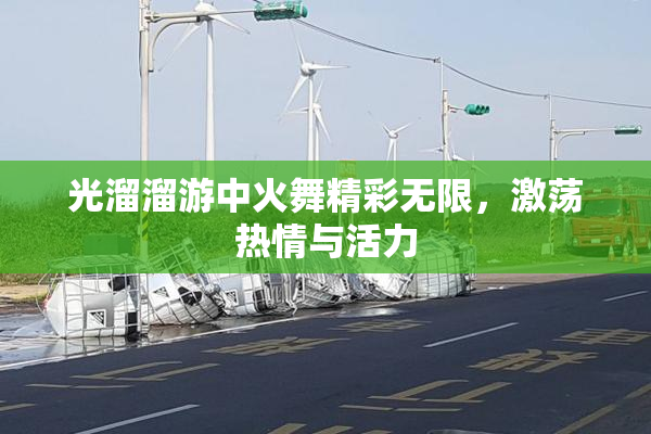 光溜溜游中火舞精彩无限，激荡热情与活力