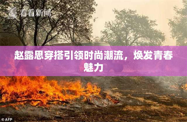 赵露思穿搭引领时尚潮流，焕发青春魅力