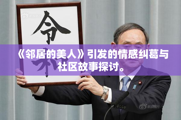 《邻居的美人》引发的情感纠葛与社区故事探讨。