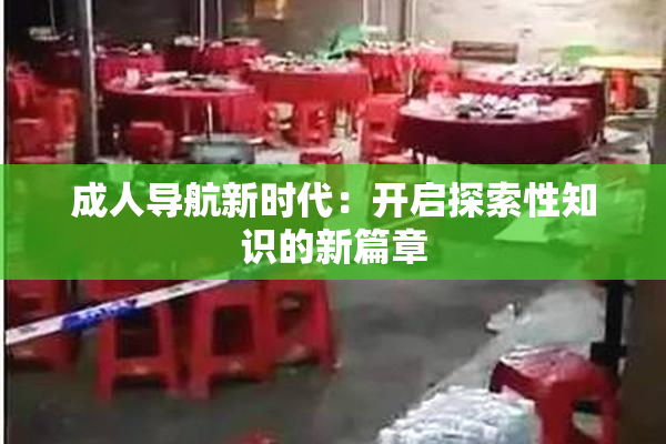 成人导航新时代：开启探索性知识的新篇章