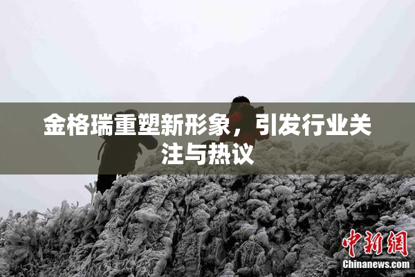 金格瑞重塑新形象，引发行业关注与热议