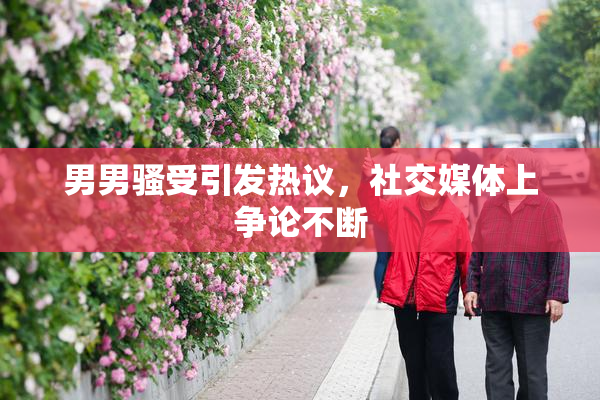 男男骚受引发热议，社交媒体上争论不断