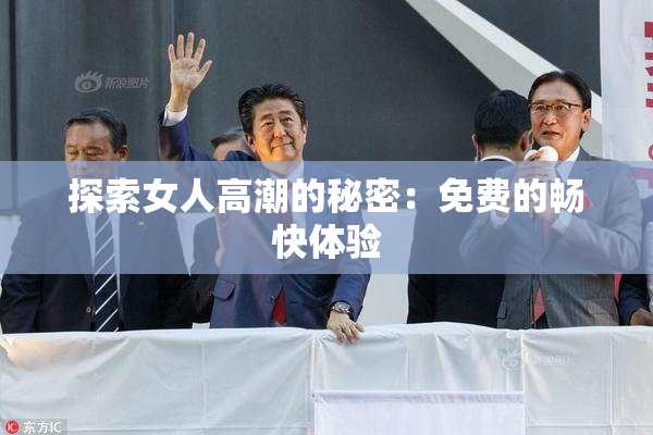 探索女人高潮的秘密：免费的畅快体验