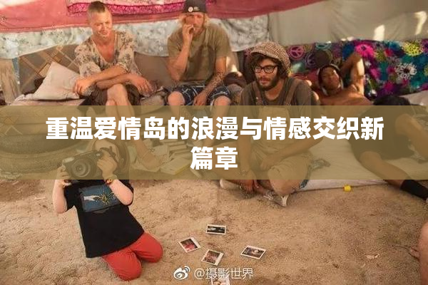 重温爱情岛的浪漫与情感交织新篇章