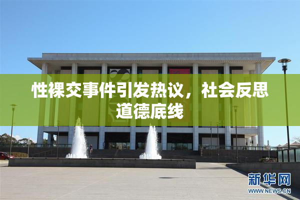 性裸交事件引发热议，社会反思道德底线