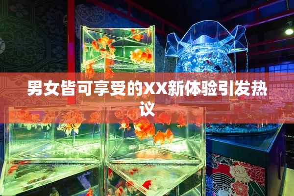 男女皆可享受的XX新体验引发热议