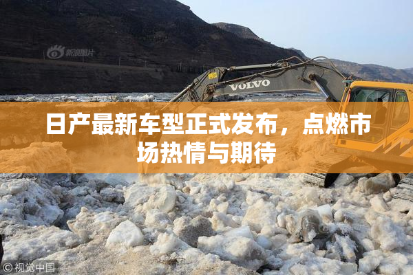 日产最新车型正式发布，点燃市场热情与期待