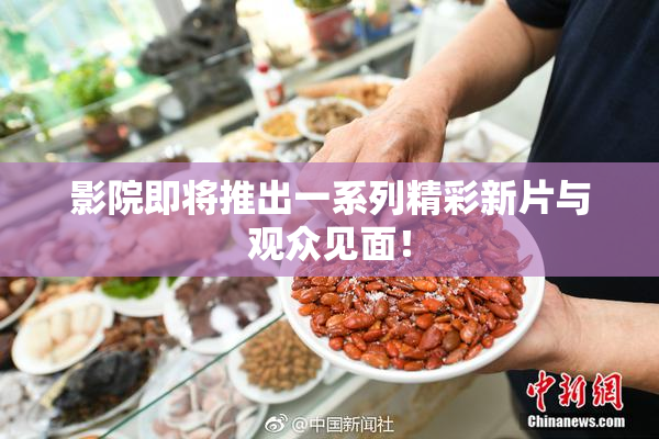 影院即将推出一系列精彩新片与观众见面！