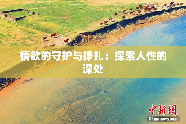 情欲的守护与挣扎：探索人性的深处
