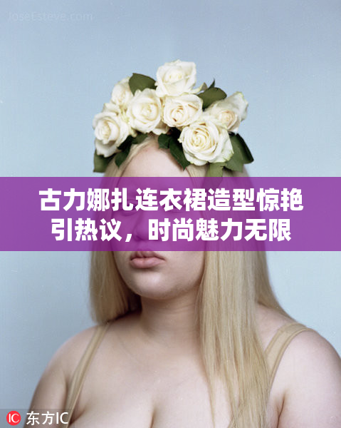 古力娜扎连衣裙造型惊艳引热议，时尚魅力无限