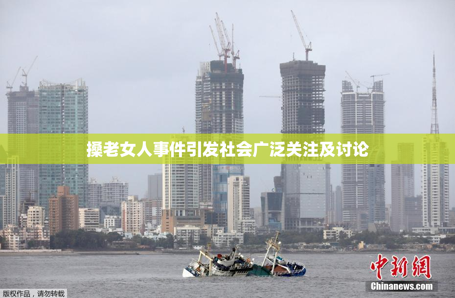 搡老女人事件引发社会广泛关注及讨论