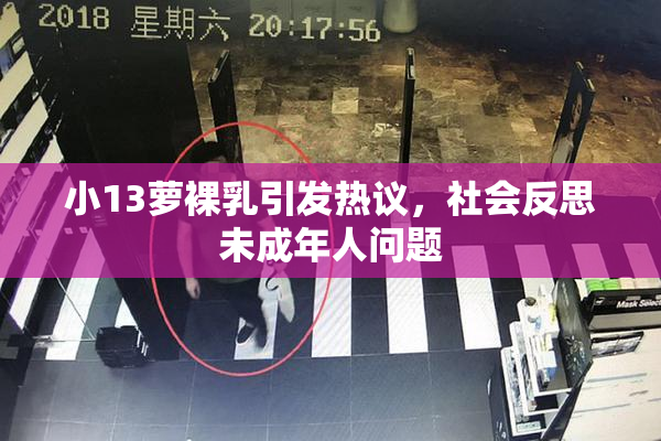 小13萝裸乳引发热议，社会反思未成年人问题