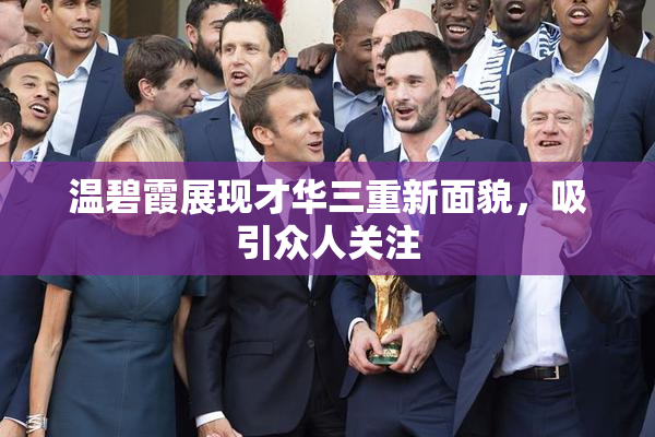 温碧霞展现才华三重新面貌，吸引众人关注