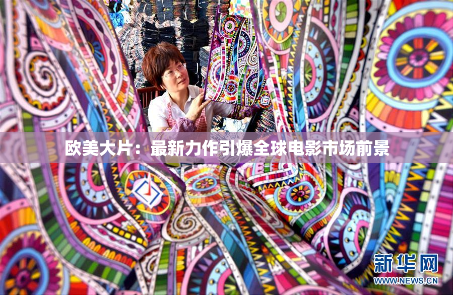 欧美大片：最新力作引爆全球电影市场前景