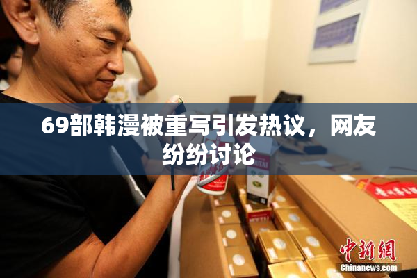 69部韩漫被重写引发热议，网友纷纷讨论
