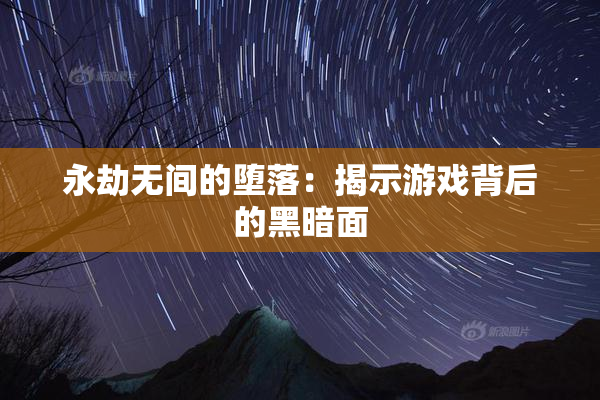 永劫无间的堕落：揭示游戏背后的黑暗面