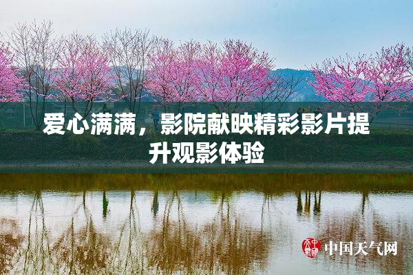 爱心满满，影院献映精彩影片提升观影体验