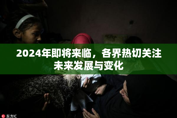 2024年即将来临，各界热切关注未来发展与变化
