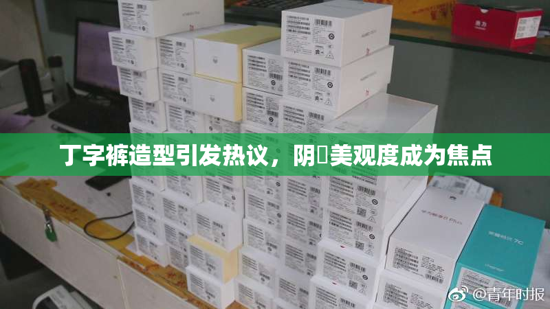 丁字裤造型引发热议，阴脣美观度成为焦点
