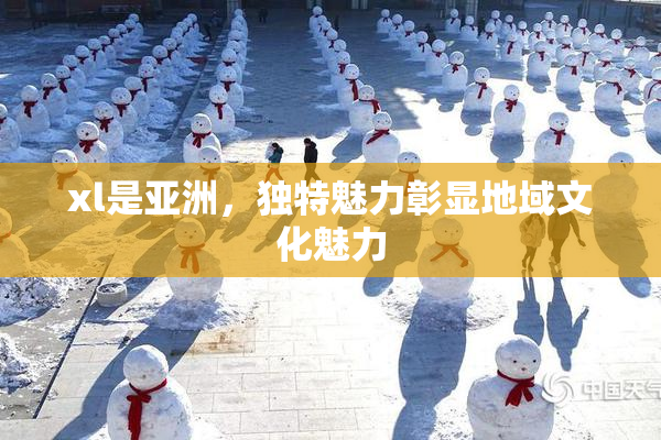 xl是亚洲，独特魅力彰显地域文化魅力